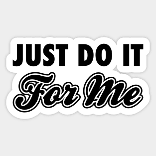 Just Do It For Me Black Sticker